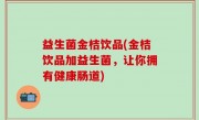 益生菌金桔饮品(金桔饮品加益生菌，让你拥有健康肠道)