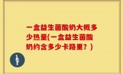 一盒益生菌酸奶大概多少热量(一盒益生菌酸奶约含多少卡路里？)