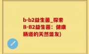 b-b2益生菌_探索B-B2益生菌：健康肠道的天然盟友)