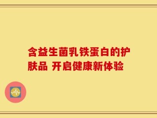 含益生菌乳铁蛋白的护肤品 开启健康新体验