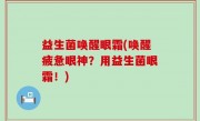 益生菌唤醒眼霜(唤醒疲惫眼神？用益生菌眼霜！)