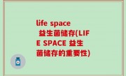 life space 益生菌储存(LIFE SPACE 益生菌储存的重要性)