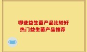 哪些益生菌产品比较好 热门益生菌产品推荐
