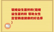 骆嫂益生菌奶粉(骆嫂益生菌奶粉 帮助女性监管肠道健康的好选择)