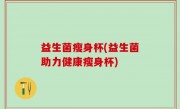 益生菌瘦身杯(益生菌助力健康瘦身杯)