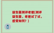 益生菌测评老爸(测评益生菌，老爸试了试，感受如何？)