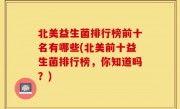 北美益生菌排行榜前十名有哪些(北美前十益生菌排行榜，你知道吗？)