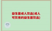 益生菌成人饮品(成人可饮用的益生菌饮品)