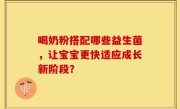 喝奶粉搭配哪些益生菌，让宝宝更快适应成长新阶段？