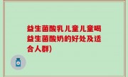 益生菌酸乳儿童儿童喝益生菌酸奶的好处及适合人群)
