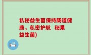 私秘益生菌保持肠道健康，私密护航  秘果益生菌)
