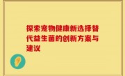 探索宠物健康新选择替代益生菌的创新方案与建议