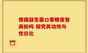 德国益生菌口香糖是智商税吗 探究其功效与性价比