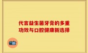 代言益生菌牙膏的多重功效与口腔健康新选择