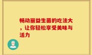 畅动丽益生菌的吃法大，让你轻松享受美味与活力
