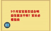 9个月宝宝是否适合喝益生菌冻干粉？家长必看指南