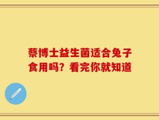 蔡博士益生菌适合兔子食用吗？看完你就知道