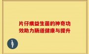 片仔癀益生菌的神奇功效助力肠道健康与提升