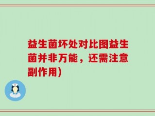 益生菌坏处对比图益生菌并非万能，还需注意副作用)