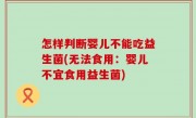 怎样判断婴儿不能吃益生菌(无法食用：婴儿不宜食用益生菌)