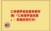 仁和保罗益生菌老爸评测(「仁和保罗益生菌」：老爸给你打分)