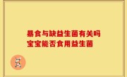 暴食与缺益生菌有关吗宝宝能否食用益生菌