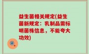 益生菌相关规定(益生菌新规定：乳制品需标明菌株信息，不能夸大功效)