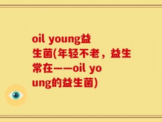 oil young益生菌(年轻不老，益生常在——oil young的益生菌)