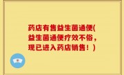 药店有售益生菌通便(益生菌通便疗效不俗，现已进入药店销售！)