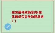 益生菌导致肠息肉(益生菌是否会导致肠息肉？)