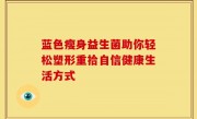 蓝色瘦身益生菌助你轻松塑形重拾自信健康生活方式