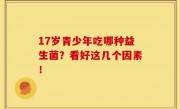 17岁青少年吃哪种益生菌？看好这几个因素！   