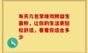 每天几包常维效牌益生菌粉，让你的生活更轻松舒适，看看你适合多少