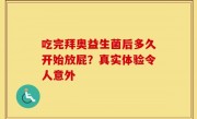 吃完拜奥益生菌后多久开始放屁？真实体验令人意外