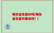 畅乐益生菌好吗(畅乐益生菌效果如何？)