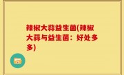 辣椒大蒜益生菌(辣椒大蒜与益生菌：好处多多)
