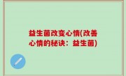 益生菌改变心情(改善心情的秘诀：益生菌)