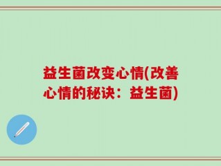 益生菌改变心情(改善心情的秘诀：益生菌)