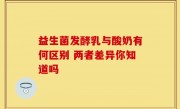 益生菌发酵乳与酸奶有何区别 两者差异你知道吗