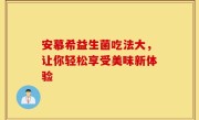 安慕希益生菌吃法大，让你轻松享受美味新体验