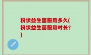 粉状益生菌服用多久(粉状益生菌服用时长？)