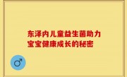 东泽内儿童益生菌助力宝宝健康成长的秘密