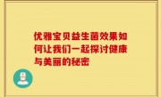优雅宝贝益生菌效果如何让我们一起探讨健康与美丽的秘密