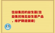 信益集团的益生菌(信益集团推出益生菌产品，维护肠道健康)