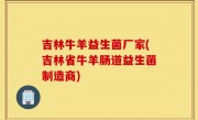 吉林牛羊益生菌厂家(吉林省牛羊肠道益生菌制造商)