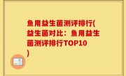 鱼用益生菌测评排行(益生菌对比：鱼用益生菌测评排行TOP10)