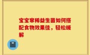 宝宝窜稀益生菌如何搭配食物效果佳，轻松缓解