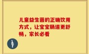 儿童益生菌的正确饮用方式，让宝宝肠道更舒畅，家长必看