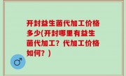 开封益生菌代加工价格多少(开封哪里有益生菌代加工？代加工价格如何？)