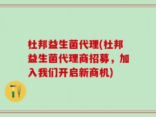 杜邦益生菌代理(杜邦益生菌代理商招募，加入我们开启新商机)
